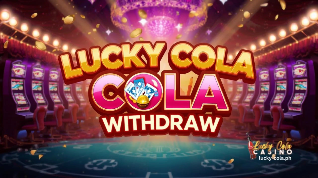 Lucky Cola Withdraw: Paano Gamitin at Benepisyo sa User